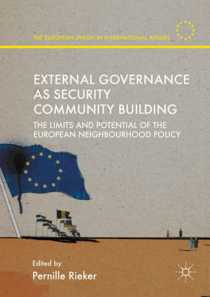 External Governance as Security Community Building: The Limits and Potential of the European Neighbourhood Policy