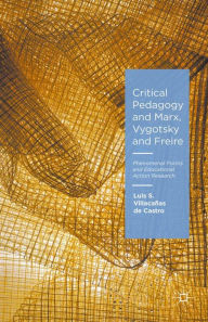 Title: Critical Pedagogy and Marx, Vygotsky and Freire: Phenomenal Forms and Educational Action Research, Author: Luis S. Villacaïas de Castro