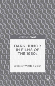 Title: Dark Humor in Films of the 1960s, Author: Wheeler Winston Dixon