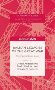 Title: Balkan Legacies of the Great War, Author: Othon Anastasakis