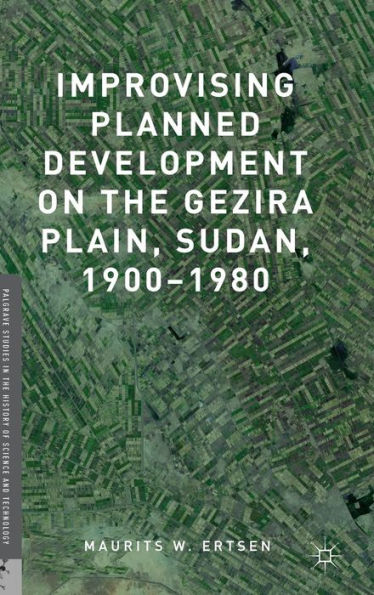 Improvising Planned Development on the Gezira Plain, Sudan, 1900-1980