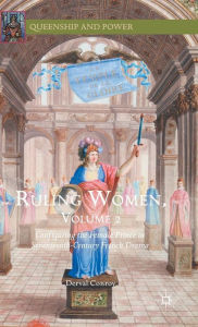 Title: Ruling Women, Volume 2: Configuring the Female Prince in Seventeenth-Century French Drama, Author: Derval Conroy