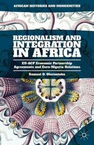 Title: Regionalism and Integration in Africa: EU-ACP Economic Partnership Agreements and Euro-Nigeria Relations, Author: Samuel O. Oloruntoba