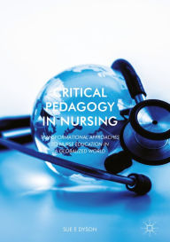 Title: Critical Pedagogy in Nursing: Transformational Approaches to Nurse Education in a Globalized World, Author: Sue Dyson