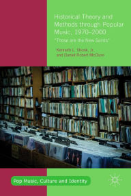 Title: Historical Theory and Methods through Popular Music, 1970-2000: Those are the New Saints, Author: Kenneth L. Shonk