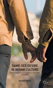 Title: Same-Sex Desire in Indian Culture: Representations in Literature and Film, 1970-2015, Author: Oliver Ross