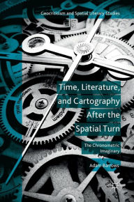 Title: Time, Literature, and Cartography After the Spatial Turn: The Chronometric Imaginary, Author: Adam Barrows