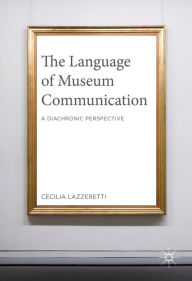 Title: The Language of Museum Communication: A Diachronic Perspective, Author: Cecilia Lazzeretti