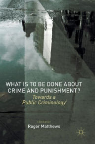 Title: What is to Be Done About Crime and Punishment?: Towards a 'Public Criminology', Author: Roger Matthews