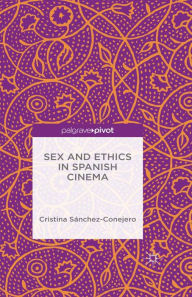 Title: Sex and Ethics in Spanish Cinema, Author: Cristina Sánchez-Conejero
