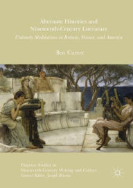 Title: Alternate Histories and Nineteenth-Century Literature: Untimely Meditations in Britain, France, and America, Author: Ben Carver