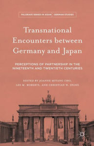 Title: Transnational Encounters between Germany and Japan: Perceptions of Partnership in the Nineteenth and Twentieth Centuries, Author: Joanne Miyang Cho