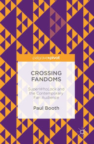 Title: Crossing Fandoms: SuperWhoLock and the Contemporary Fan Audience, Author: Paul Booth