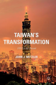 Title: Taiwan's Transformation: 1895 to the Present, Author: John J. Metzler