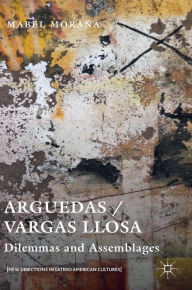 Title: Arguedas / Vargas Llosa: Dilemmas and Assemblages, Author: Mabel Moraïa