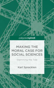Title: Making the Moral Case for Social Sciences: Stemming the Tide, Author: K. Spracklen