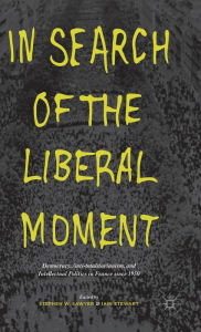 Title: In Search of the Liberal Moment: Democracy, Anti-totalitarianism, and Intellectual Politics in France since 1950, Author: S. Sawyer