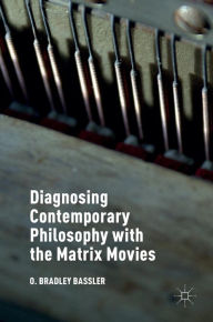 Title: Diagnosing Contemporary Philosophy with the Matrix Movies, Author: O. Bradley Bassler