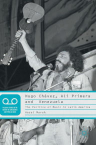 Title: Hugo Chï¿½vez, Alï¿½ Primera and Venezuela: The Politics of Music in Latin America, Author: Hazel Marsh
