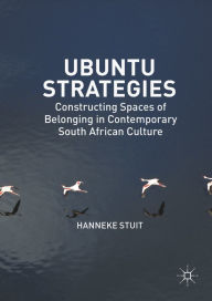 Title: Ubuntu Strategies: Constructing Spaces of Belonging in Contemporary South African Culture, Author: Hanneke Stuit