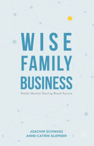 Title: Wise Family Business: Family Identity Steering Brand Success, Author: Joachim Schwass
