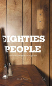Title: Eighties People: New Lives in the American Imagination, Author: Kevin L. Ferguson