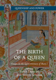 Title: The Birth of a Queen: Essays on the Quincentenary of Mary I, Author: Sarah Duncan
