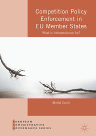 Title: Competition Policy Enforcement in EU Member States: What is Independence for?, Author: Mattia Guidi