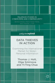 Title: Data Thieves in Action: Examining the International Market for Stolen Personal Information, Author: Thomas J. Holt
