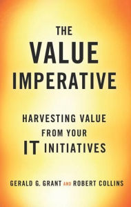 Title: The Value Imperative: Harvesting Value from Your IT Initiatives, Author: Gerald G. Grant