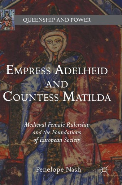 Empress Adelheid and Countess Matilda: Medieval Female Rulership and the Foundations of European Society