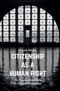 Title: Citizenship as a Human Right: The Fundamental Right to a Specific Citizenship, Author: Gonïalo Matias