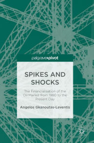 Title: Spikes and Shocks: The Financialisation of the Oil Market from 1980 to the Present Day, Author: Angelos Gkanoutas-Leventis