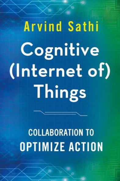 Cognitive (Internet of) Things: Collaboration to Optimize Action