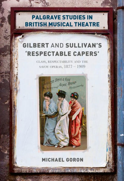 Gilbert and Sullivan's 'Respectable Capers': Class, Respectability and the Savoy Operas 1877-1909