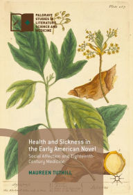 Title: Health and Sickness in the Early American Novel: Social Affection and Eighteenth-Century Medicine, Author: Maureen Tuthill