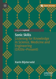 Title: Sonic Skills: Listening for Knowledge in Science, Medicine and Engineering (1920s-Present), Author: Karin Bijsterveld