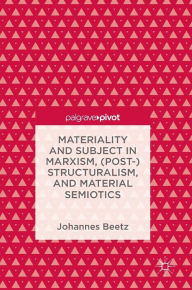 Title: Materiality and Subject in Marxism, (Post-)Structuralism, and Material Semiotics, Author: Johannes Beetz