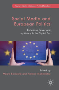 Title: Social Media and European Politics: Rethinking Power and Legitimacy in the Digital Era, Author: Mauro Barisione