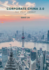 Title: Corporate China 2.0: The Great Shakeup, Author: Qiao Liu