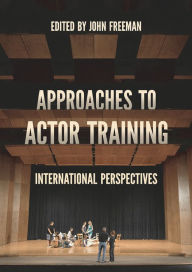 Title: Approaches to Actor Training: International Perspectives, Author: John Freeman
