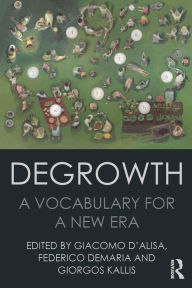 Title: Degrowth: A Vocabulary for a New Era / Edition 1, Author: Giacomo D'Alisa