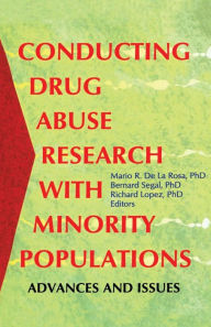 Title: Conducting Drug Abuse Research with Minority Populations: Advances and Issues / Edition 1, Author: Bernard Segal