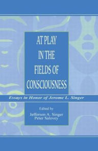 Title: At Play in the Fields of Consciousness: Essays in Honor of Jerome L. Singer, Author: Jefferson A. Singer