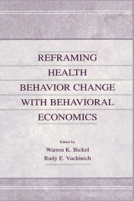 Title: Reframing Health Behavior Change With Behavioral Economics / Edition 1, Author: Warren K. Bickel