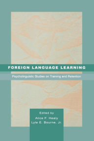 Title: Foreign Language Learning: Psycholinguistic Studies on Training and Retention / Edition 1, Author: Alice F. Healy