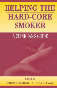Title: Helping the Hard-core Smoker: A Clinician's Guide / Edition 1, Author: Daniel F. Seidman