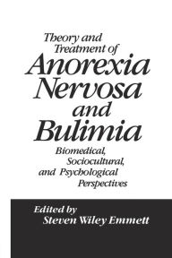 Title: Theory and Treatment of Anorexia Nervosa and Bulimia: Biomedical Sociocultural & Psychological Perspectives / Edition 1, Author: Steven Wiley Emmett