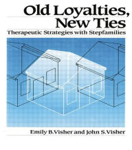 Title: Old Loyalties, New Ties: Therapeutic Strategies with Stepfamilies, Author: Emily B. Visher