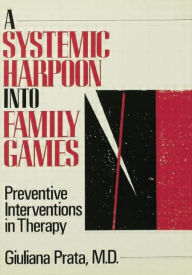 Title: A Systemic Harpoon Into Family Games: Preventive Interventions in Therapy, Author: Giuliana Prata